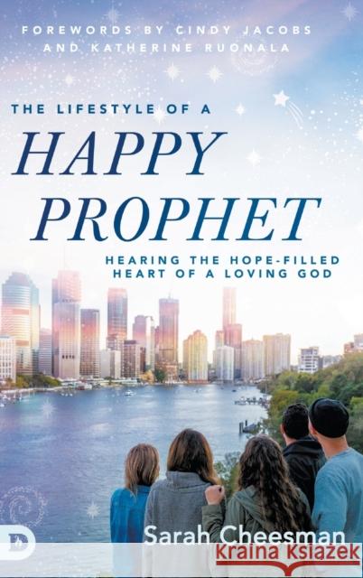 The Lifestyle of a Happy Prophet: Hearing the Hope-Filled Heart of a Loving God Sarah Cheesman, Cindy Jacobs, Katherine Ruonala 9780768460223 Destiny Image Incorporated - książka