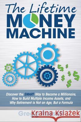 The Lifetime Money Machine: Discover the Smart Way to Become a Millionaire, and Why Retirement Is Not an Age, But a Formula Gregg Russell Paul, LL.B . Elliott 9781518798405 Createspace - książka