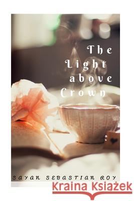 The light above crown Roy, Sayan Sebastian 9781542414500 Createspace Independent Publishing Platform - książka