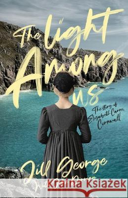 The Light Among Us: The Story of Elizabeth Carne, Cornwall Jill George John Dirring  9781639884292 Atmosphere Press - książka