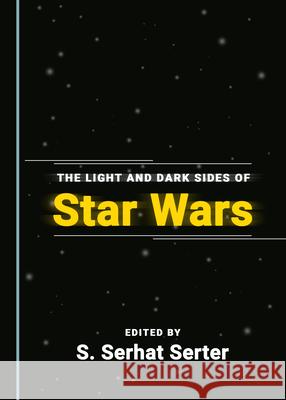 The Light and Dark Sides of Star Wars S. Serhat Serter 9781527571440 Cambridge Scholars Publishing - książka