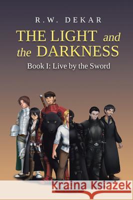 The Light and the Darkness: Live By the Sword R W Dekar 9781643505541 Page Publishing, Inc - książka