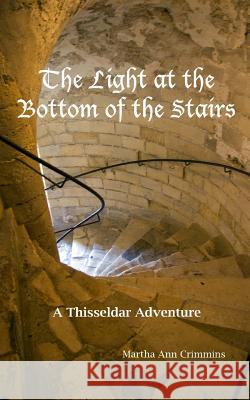 The Light at the Bottom of the Stairs: A Thisseldar Adventure Martha Ann Crimmins 9781481980456 Createspace - książka