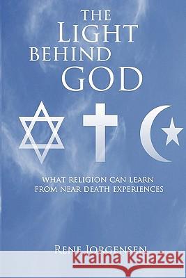 The Light Behind God: What Religion Can Learn From Near Death Experiences Jorgensen, Rene 9781450511810 Createspace - książka