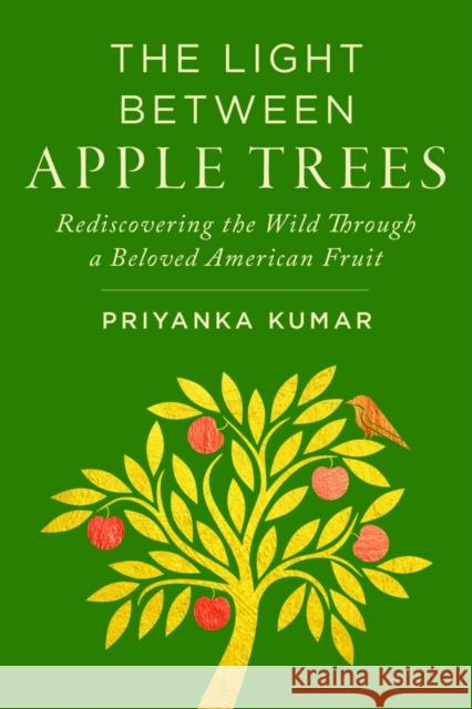 The Light Between Apple Trees: Rediscovering the Wild Through a Beloved American Fruit Priyanka Kumar 9781642833638 Island Press - książka