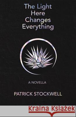 The Light Here Changes Everything (Signature Series Limited Edition): A Novella Patrick Stockwell 9781680033656 Texas Review Press - książka