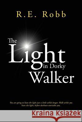 The Light in Dorky Walker R. E. Robb 9781467042888 Authorhouse - książka