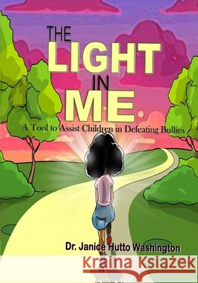 The Light In Me: A Tool to Assist Children in Defeating Bullies: A Tool to Assist Children in Defeating Bullies Janice Washington 9780578356297 Kingdom Builders Publications - książka