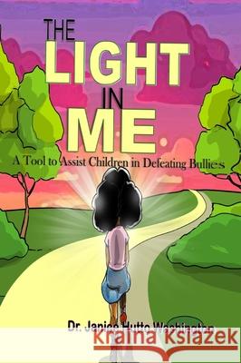 The Light In Me: A Tool to Assist Children in Defeating Bullying Janice Hutto Washington 9780578350837 Kingdom Builders Publications - książka