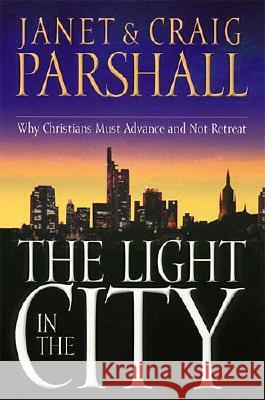 The Light in the City: Why Christians Must Advance and Not Retreat Janet Parshall Craig Parshall 9780785268901 Thomas Nelson Publishers - książka
