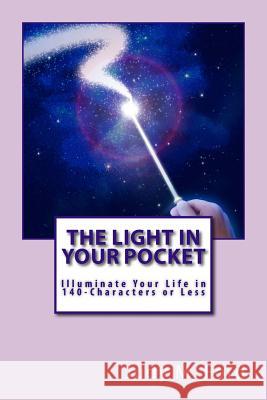 The Light in Your Pocket: Illuminate Your Life in 140-Characters or Less Judy M. Ford 9781492754046 Createspace - książka