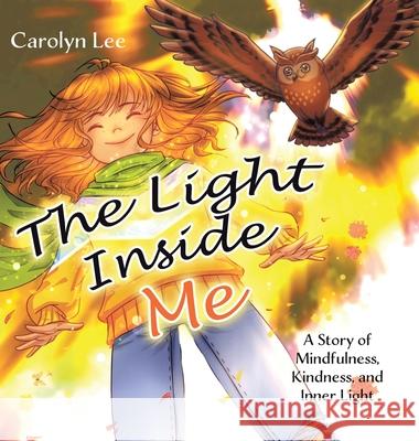 The Light Inside Me: A Story of Mindfulness, Kindness, and Inner Light Carolyn Lee 9781834181462 Tellwell Talent - książka