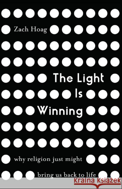 The Light Is Winning: Why Religion Just Might Bring Us Back to Life Zach J. Hoag 9780310347866 Zondervan - książka