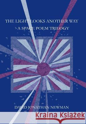 The Light Looks Another Way: A Space Poem Trilogy Newman, David Jonathan 9780595657575 iUniverse - książka
