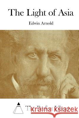 The Light of Asia Edwin Arnold The Perfect Library 9781508868248 Createspace - książka