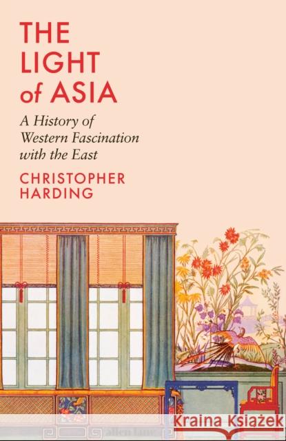 The Light of Asia: A History of Western Fascination with the East Christopher Harding 9780241434444 Penguin Books Ltd - książka