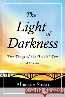 The Light of Darkness: The Story of the Griots' Son Alhassan Susso Kevin Morris 9780692754658 Light of Darkness - książka