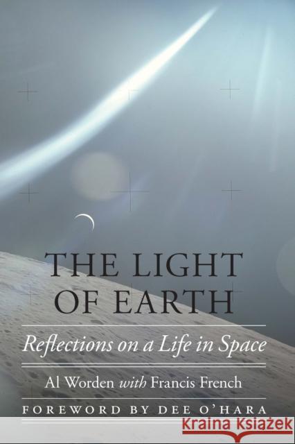 The Light of Earth: Reflections on a Life in Space Al Worden Francis French 9781496228659 University of Nebraska Press - książka