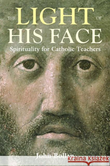 The Light of His Face: Spirituality for Catholic Teachers Bollan, John 9781847300225 Veritas Books (CN) - książka