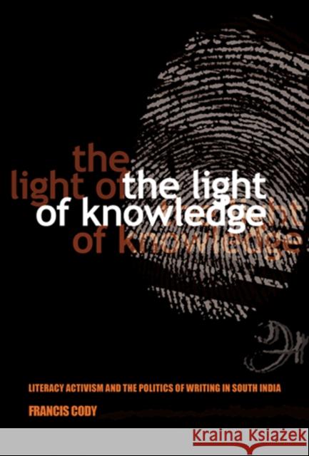 The Light of Knowledge: Literacy Activism and the Politics of Writing in South India Cody, Francis 9780801452024 Cornell University Press - książka