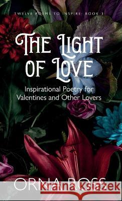 The Light of Love: Inspirational Poetry for Valentines and Other Lovers Orna Ross 9781909888623 Font Publications - książka