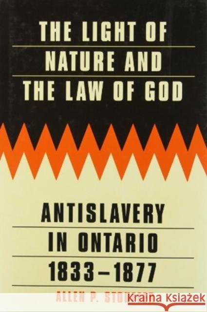 The Light of Nature and the Law of God, Volume 14: Antislavery in Ontario, 1833-1877 Stouffer, Allen P. 9780773509184 McGill-Queen's University Press - książka