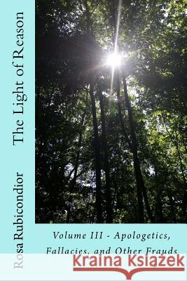 The Light of Reason: Volume III - Apologetics, Fallacies, and Other Frauds Rosa Rubicondior 9781517107611 Createspace - książka