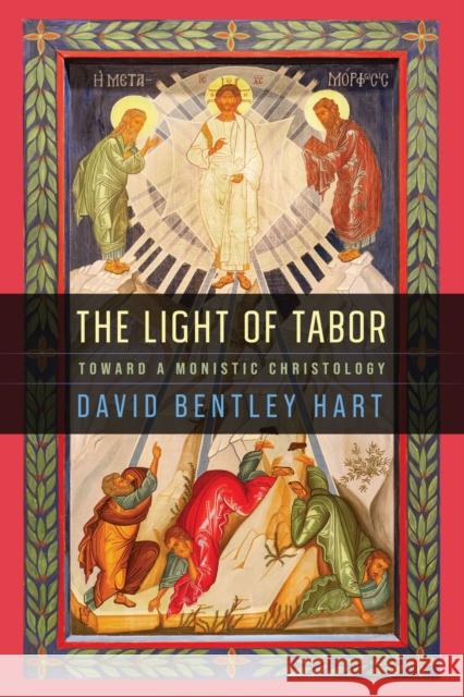 The Light of Tabor: Toward a Monistic Christology David Bentley Hart 9780268210410 University of Notre Dame Press - książka