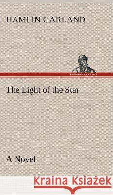 The Light of the Star A Novel Hamlin Garland 9783849517915 Tredition Classics - książka