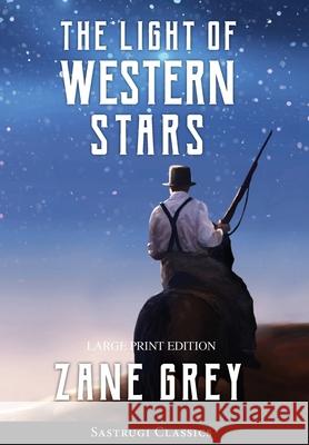 The Light of Western Stars (ANNOTATED, LARGE PRINT) Zane Grey 9781649220370 Sastrugi Press Classics - książka