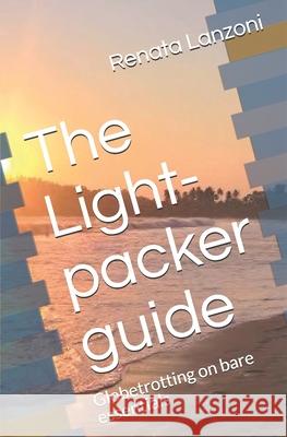 The Light-packer guide: Globetrotting on bare essentials Renata Lanzoni 9781686187117 Independently Published - książka