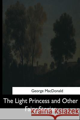 The Light Princess and Other Fairy Stories George MacDonald 9781544709529 Createspace Independent Publishing Platform - książka