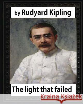 The Light that Failed(1891), BY Rudyard Kipling, (NOVEL) Kipling, Rudyard 9781533112491 Createspace Independent Publishing Platform - książka