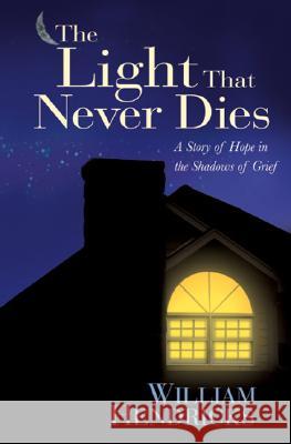 The Light That Never Dies: A Story of Hope in the Shadows of Grief William Hendricks 9781881273691 Northfield Press - książka