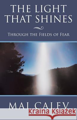 The Light That Shines: Through the Fields of Fear Calev, Mai 9781452569284 Balboa Press - książka