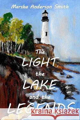 The Light, The Lake, and The Legends: a Lake Superior fable Marsha Anderson Smith 9781973742333 Createspace Independent Publishing Platform - książka