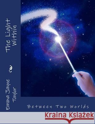 The Light Within: Between Two Worlds Emma Jayne Taylor 9781535554145 Createspace Independent Publishing Platform - książka