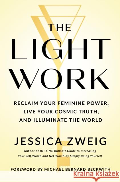 The Light Work: Reclaim Your Feminine Power, Live Your Cosmic Truth, and Illuminate the World Jessica Zweig 9781250332967 St. Martin's Essentials - książka