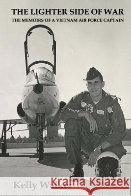 The Lighter Side of War: The Memoirs Of A Vietnam Air Force Captain Walker, Kelly 9781503188853 Createspace - książka