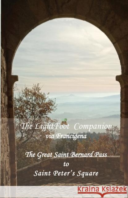 The LightFoot Companion to the via Francigena Italy: Great Saint Bernard Pass to St Peter's Square, Rome Babette Gallard   9782917183380 Eurl Pilgrimage Pub - książka