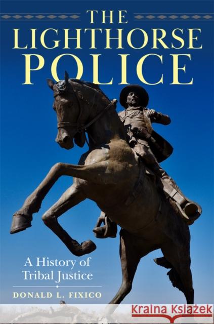 The Lighthorse Police: A History of Tribal Justice Donald L. Fixico 9780806196497 University of Oklahoma Press - książka