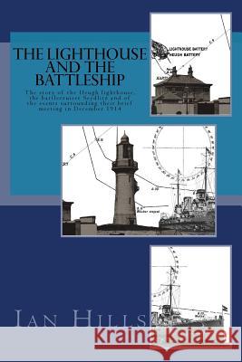 The Lighthouse and the Battleship: The story of the Heugh lighthouse, the battlecruiser Seydlitz and of the events surrounding their brief meeting in Hills, Ian 9781987586732 Createspace Independent Publishing Platform - książka