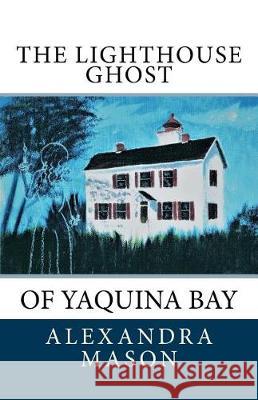 The Lighthouse Ghost: of Yaquina Bay Mason, Alexandra 9780911443493 Lincoln County Historical Society - książka