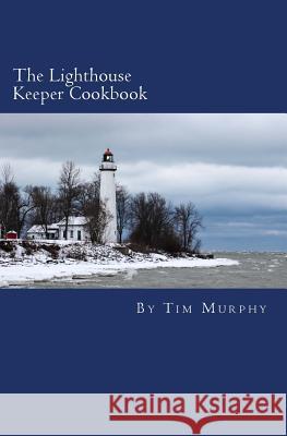 The Lighthouse Keeper Cookbook Tim Murphy 9781530239733 Createspace Independent Publishing Platform - książka