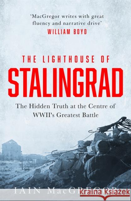 The Lighthouse of Stalingrad: The Hidden Truth at the Centre of WWII's Greatest Battle IAIN MACGREGOR 9781472135216 Little, Brown Book Group - książka