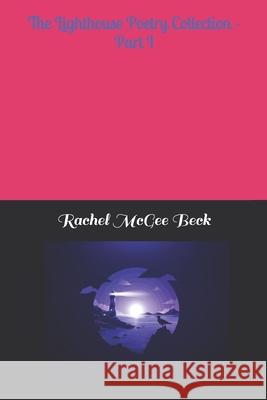 The Lighthouse Poetry Collection - Part I: Poetry by Rachel Shayla B. Reed Robert, Jr. Ross Rachel McGe 9781687225016 Independently Published - książka