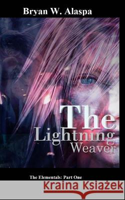 The Lightning Weaver: The Elementals Part One Bryan W. Alaspa 9781508480709 Createspace - książka