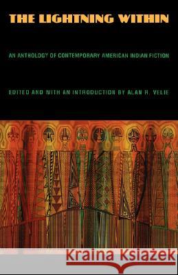 The Lightning Within: An Anthology of Contemporary American Indian Fiction Velie, Alan R. 9780803296145 University of Nebraska Press - książka