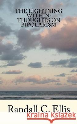 The Lightning Within: Thoughts on Bipolarism Randall C. Ellis 9781453815229 Createspace - książka