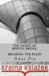 The Lights of Bristol bridge: Breaking the rules Pea, Anni 9781516938322 Createspace